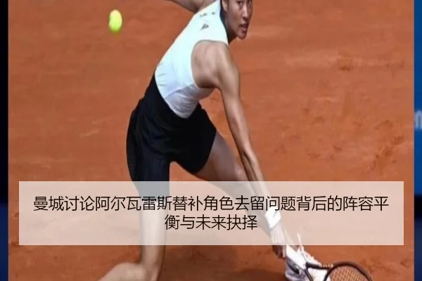 曼城讨论阿尔瓦雷斯替补角色去留问题背后的阵容平衡与未来抉择